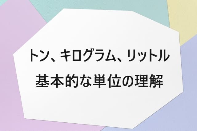 トン、キログラム、リットル：基本的な単位の理解