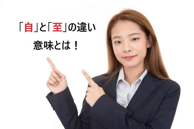 【完全ガイド】「自」と「至」の違いとは？意味・使い分け・例文をわかりやすく解説！