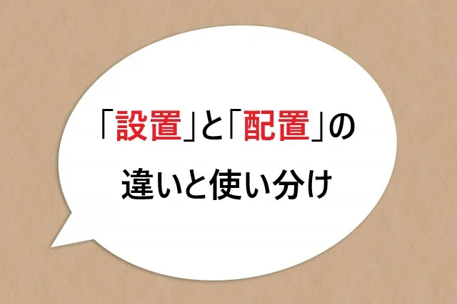 「設置」と「配置」の違いと使い分けを解説