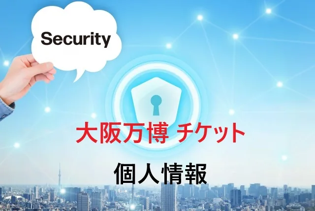 大阪万博チケット購入で個人情報は大丈夫？安全対策と注意点を徹底解説