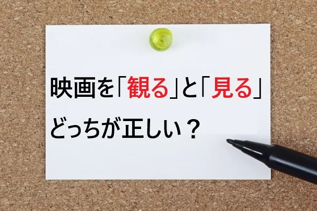 映画を「観る」と「見る」どっちが正しい？使い分けのコツを分かりやすく解説！