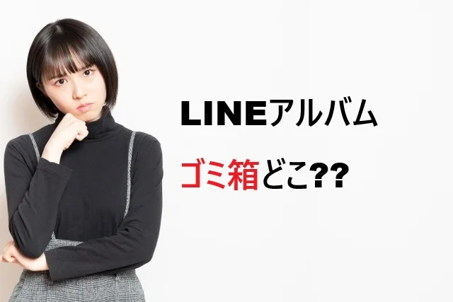 LINEアルバムのゴミ箱どこ？削除写真復元法