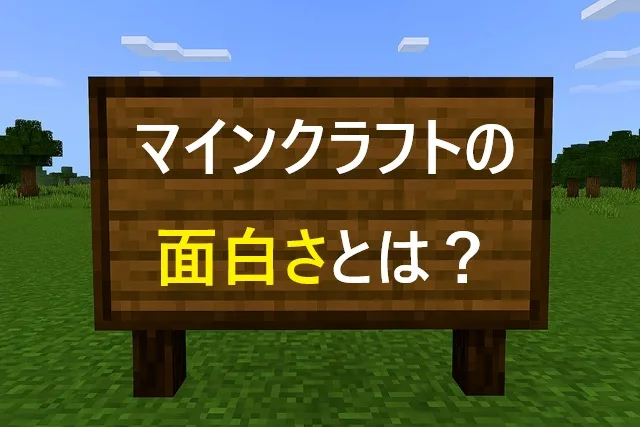 マインクラフトの面白さとは？初心者必見の魅力15選