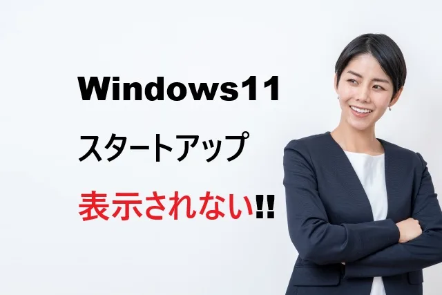 Windows11スタートアップ表示されない？6つの解決法で完全復旧