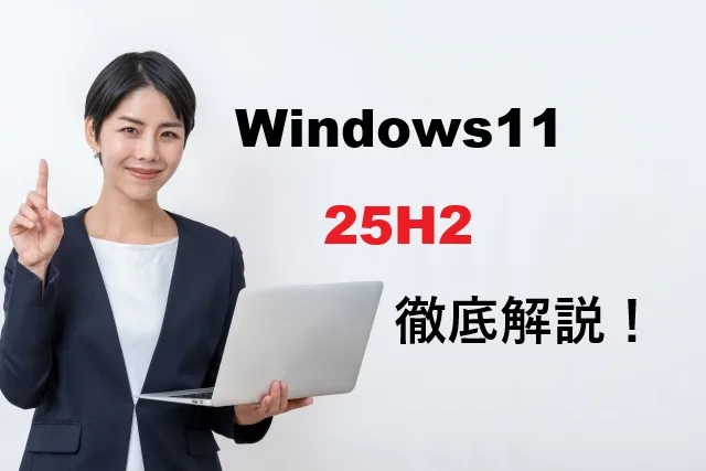 Windows11 25H2徹底解説！新機能・アップデート方法・注意点まとめ